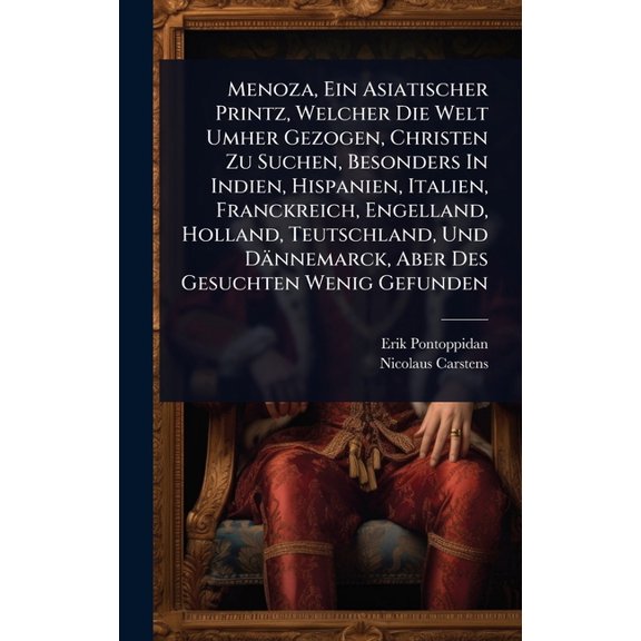 Menoza, Ein Asiatischer Printz, Welcher Die Welt Umher Gezogen, Christen Zu Suchen, Besonders In Indien, Hispanien, Ital, (Hardcover)