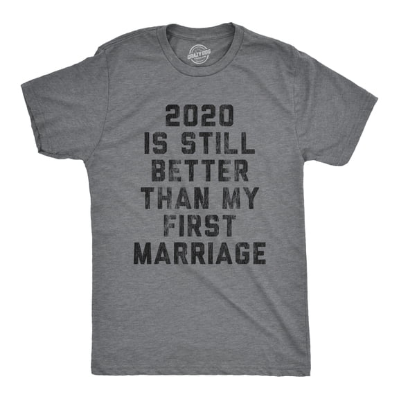Mens 2020 Is Still Better Than My First Marriage T Shirt Funny Quarantine Graphic Tee Graphic Tees
