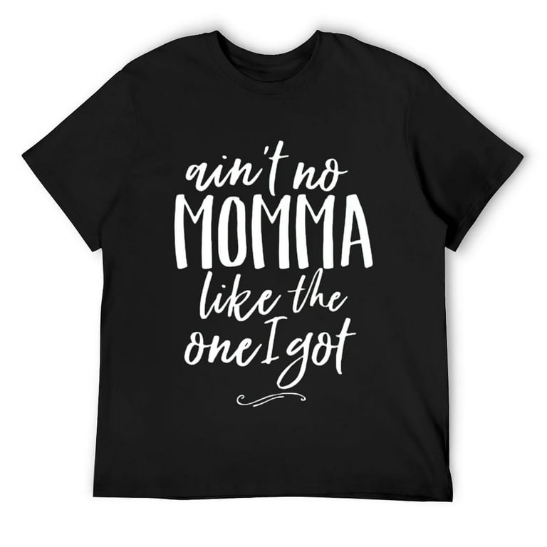 Ain't No Momma Like The One I Got Shirt Funny Best Mom Tee Ain't No Momma Like The One I Got Shirt Funny Best Mom Tee