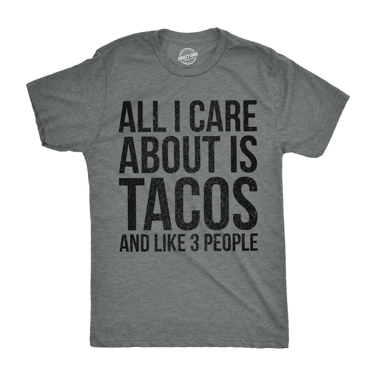 All I Care About is Tacos and Like 3 People T-Shirt All I Care About is Tacos and Like 3 People T-Shirt