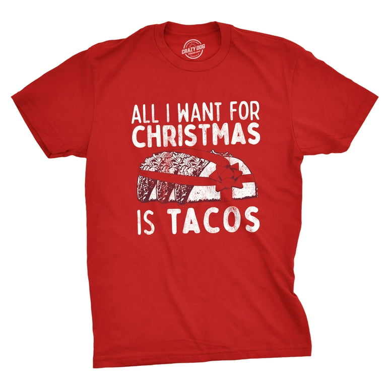 All I Want For Christmas Is Tacos Holiday Mexican Food Gift T-Shirt All I Want For Christmas Is Tacos Holiday Mexican Food Gift T-Shirt