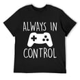 thumbnail image 1 of Mens Always in Control Funny Video Game Player Gaming Lover Quote Short Sleeve T-Shirt Black, 1 of 5
