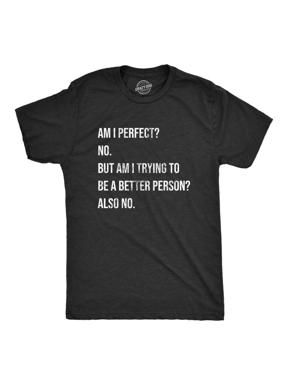 Mens Am I Perfect No T Shirt Funny Sarcastic Self Improvement Joke Novelty Tee for Guys Graphic Tees
