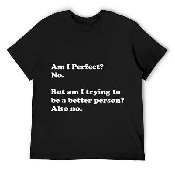 Mens Am I perfect? No am I Trying To Be A Better Person Funny T-Shirt Black