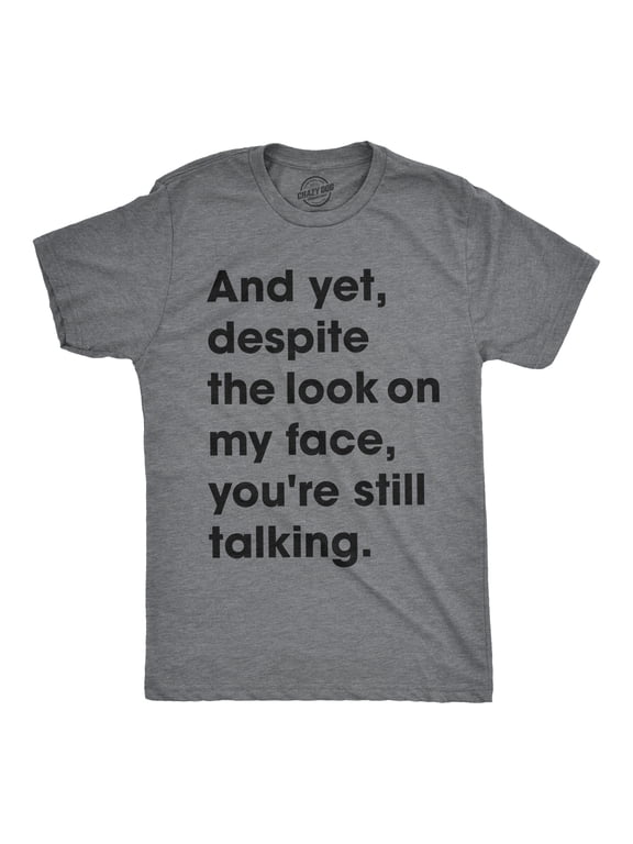 Mens and Yet Despite The Look On My Face Youre Still Talking T shirt Funny Tee Graphic Tees
