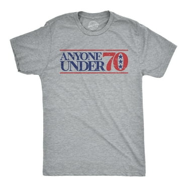 Mens Anyone Under 70 T Shirt Funny National Campaign Voting Joke Tee For Guys Graphic Tees