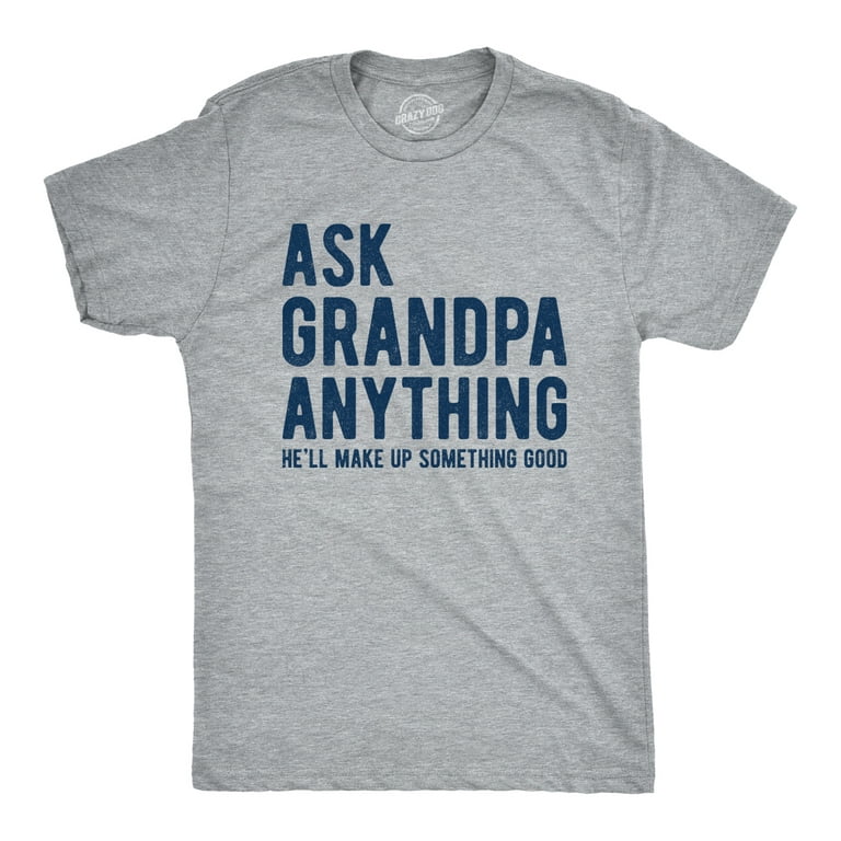 Mens Ask Grandpa Anything He'll Make Up Something Good Tshirt Funny Fathers  Day Tee Graphic Tees