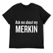Mens Ask me about my Merkin Funny Cool Trending T-Shirt Black X-Large