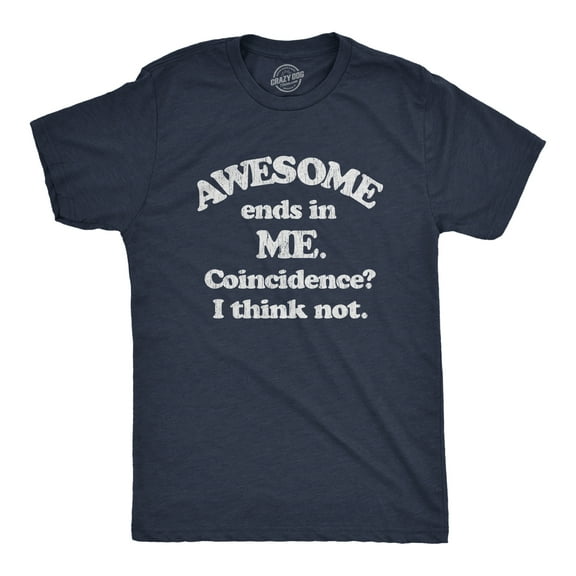 Mens Awesome Ends In Me Coincidence? Funny Sarcasm Hilarious Graphic T-Shirt Graphic Tees