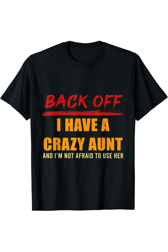 Mens Back Off I Have A Crazy Aunt And I'm Not Afraid To Use Her T-Shirt