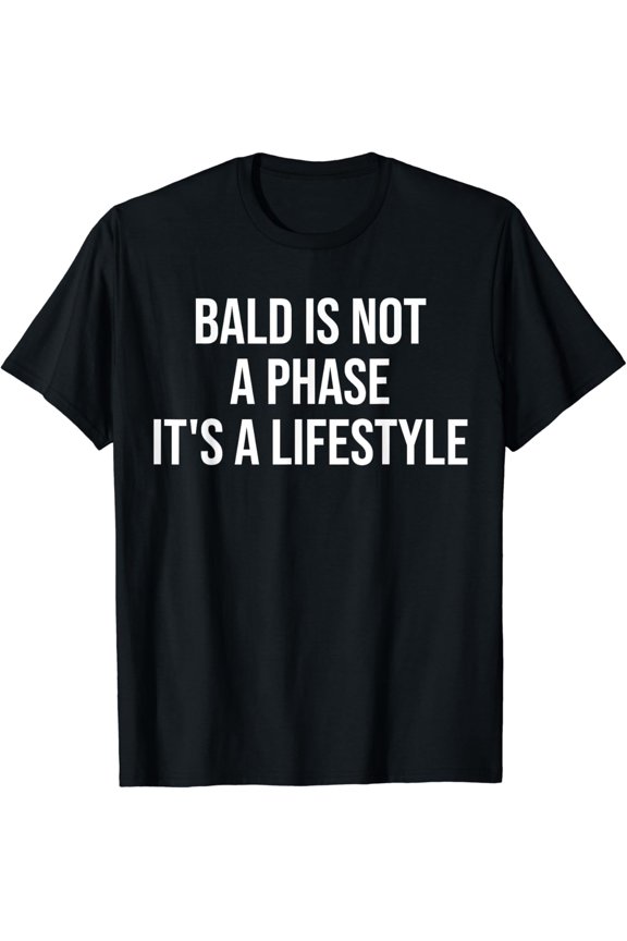Mens Bald Is Not A Phase It's A Lifestyle Funny Baldness Joke T-Shirt