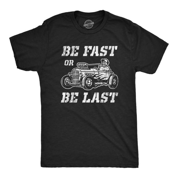 Mens Be Fast Or Be Last T Shirt Funny Hot Rod Racing Car Lover Graphic Novelty Tee for Guys Graphic Tees