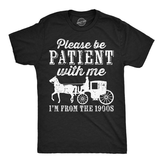Mens Be Patient with me Im From The 1900s with Horse Drawn Carriage Funny T Shirt Vintage Sarcastic Shirt for Guys Graphic Tees