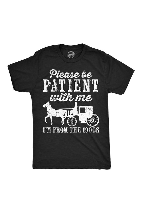 Mens Be Patient with me Im From The 1900s with Horse Drawn Carriage Funny T Shirt Vintage Sarcastic Shirt for Guys Graphic Tees