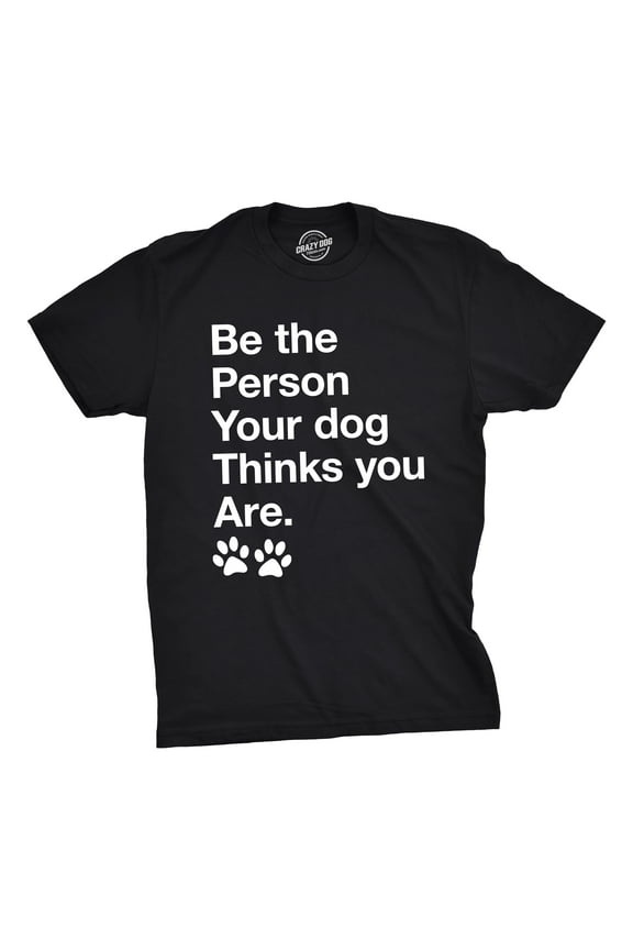 Mens Be The Person Your Dog Thinks You Are T Shirt Funny Pet Puppy Tee Graphic Tees