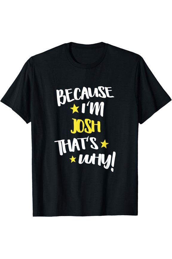 Mens Because I'm Josh That's Why Funny Custom Name Gift T-Shirt