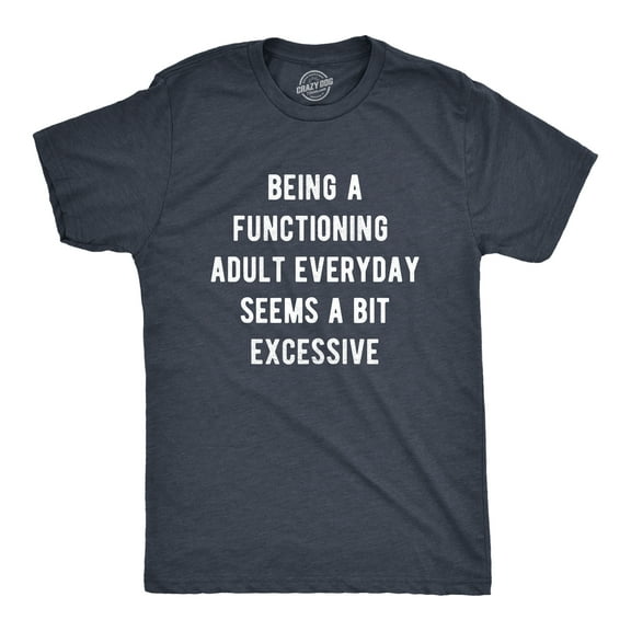 Mens Being A Functioning Adult Everyday Seems A Bit Excessive Funny T Shirt Graphic Tees
