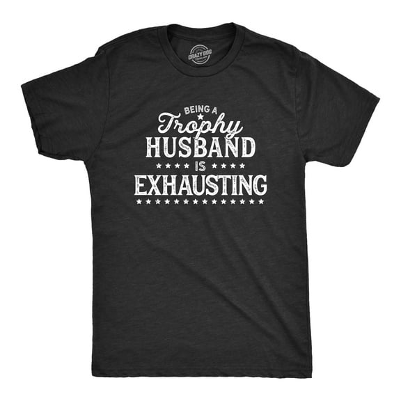 Mens Being A Trophy Husband Is Exhausting T Shirt Funny Wedding Anniversary Graphic Tee Graphic Tees