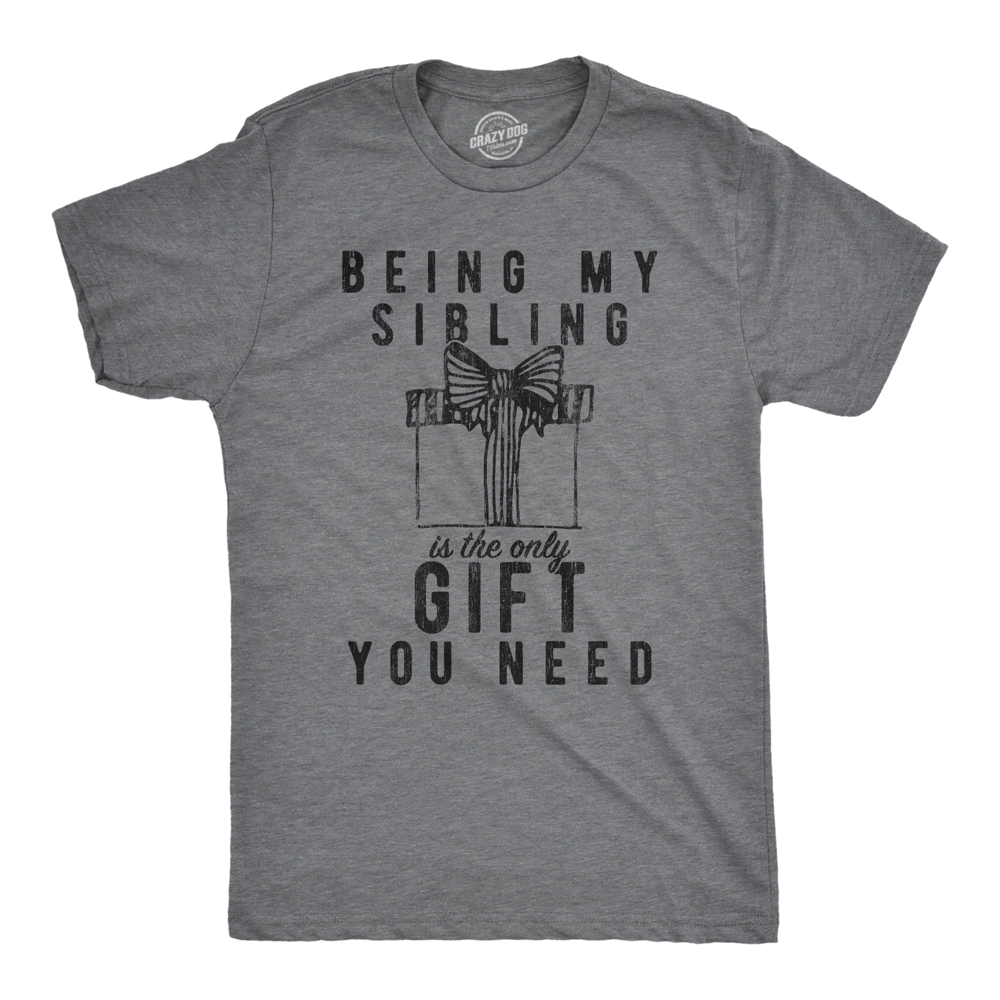 Being My Sibling Is Really The Only Gift You Need T-Shirt Being My Sibling Is Really The Only Gift You Need T-Shirt