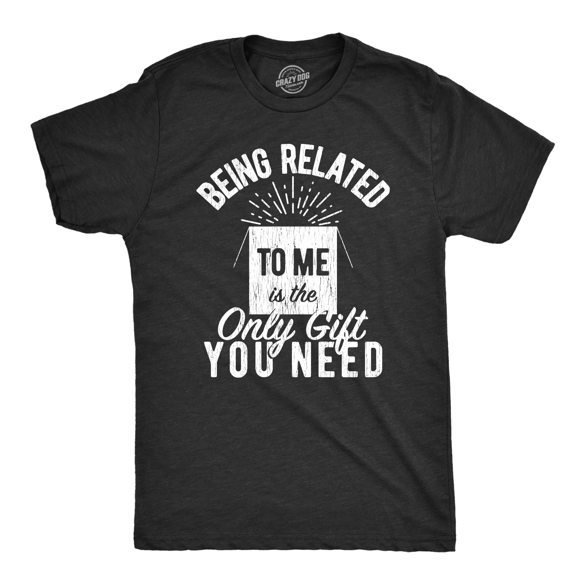 Mens Being Related to Me Is The Only Gift You Need T Shirt Funny ...