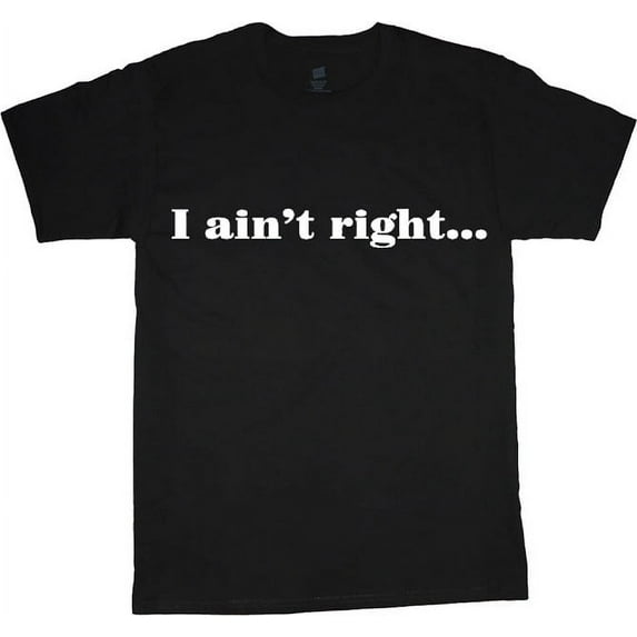 Mens Big and Tall Clothing Graphic Tees I Ain't Right