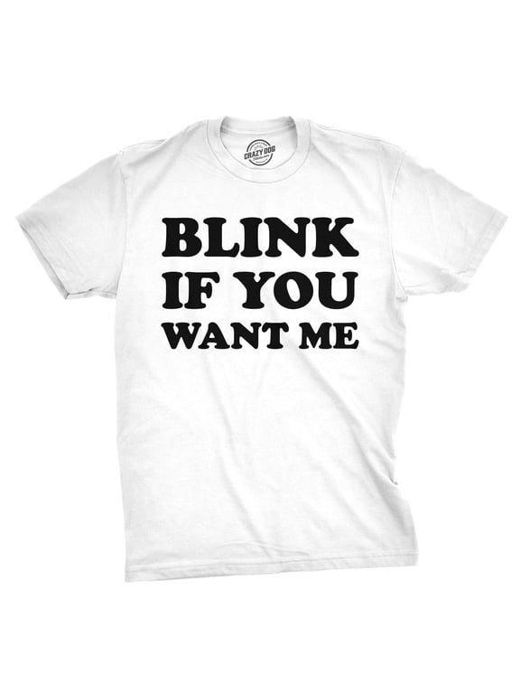 Mens Blink If You Want Me Funny Flirting Sarcastic Pick Up Line T shirt Graphic Tees
