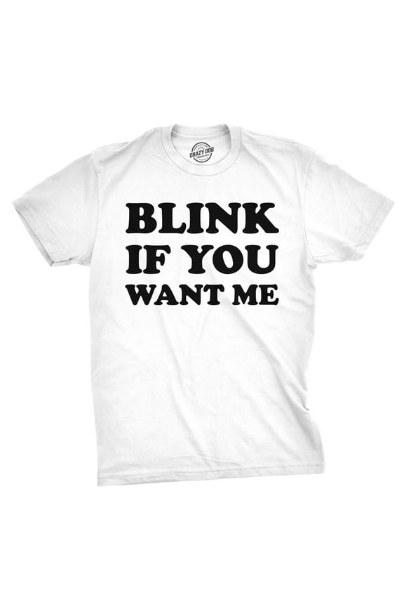 Mens Blink If You Want Me Funny Flirting Sarcastic Pick Up Line T shirt Graphic Tees