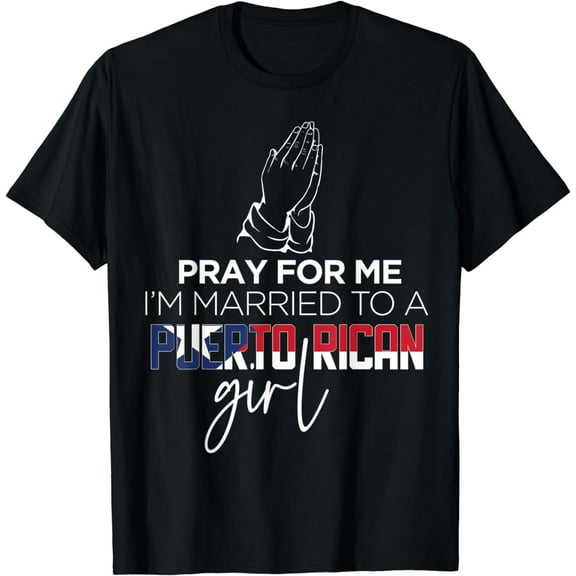 Mens Boricua Gifts Pray For Me I'm Married To A Puerto Rican Girl T-Shirt