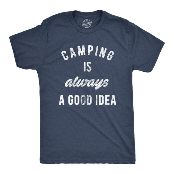 Mens Camping Is Always A Good Idea T shirt Funny Hiking Adventure Travel Tee Graphic Tees
