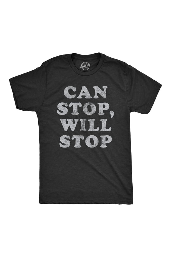 Mens Can Stop Will Stop T Shirt Funny Sarcastic Joke Saying Tee for Guys Graphic Tees