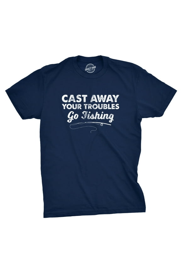 Mens Cast Away Your Troubles Go Fishing T Shirt Cute Outdoors Tee Graphic Tees