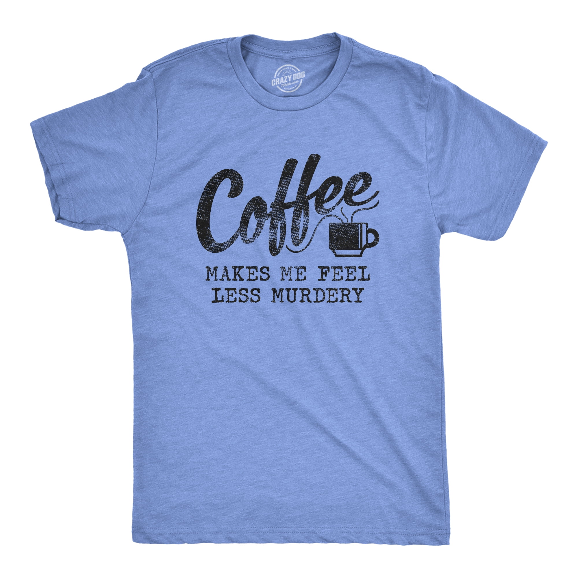 Dogs & Coffee Make Me Feel Less Murdery Funny T-Shirt Dogs & Coffee Make Me Feel Less Murdery Funny T-Shirt