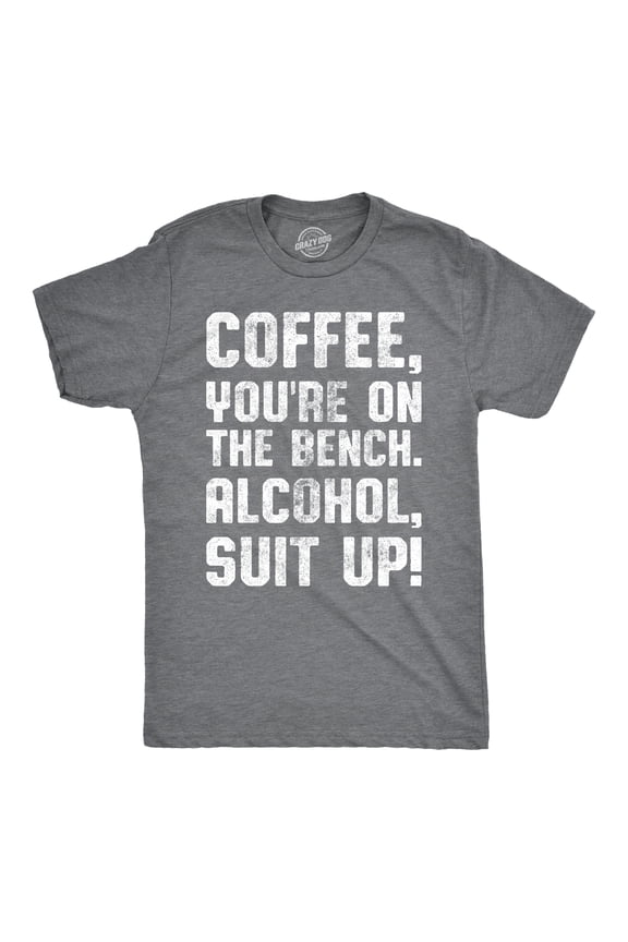 Mens Coffee Youre On The Bench, Alcohol Suit Up T Shirt Funny Drinking Tee Graphic Tees
