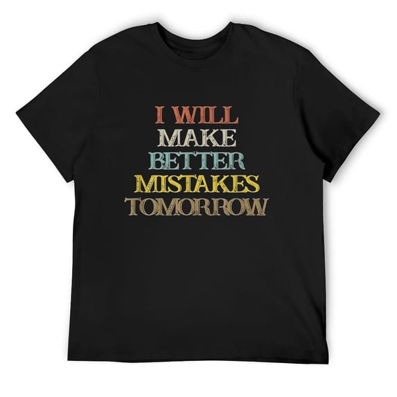 Mens Colored Saying, I Will Make Better Mistakes Tomorrow T-Shirt Black Small