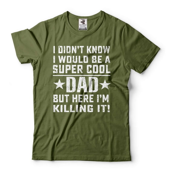 Mens Dad T-shirt Funny Dad Shirt I Didn't Know I Would Be A Super Cool Dad Shirt Father's Day Tee (Medium Military Green)