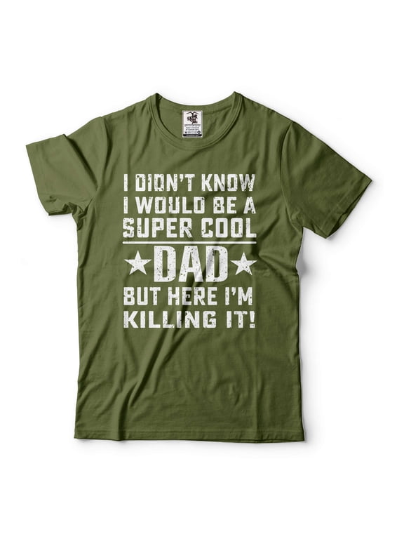 Mens Dad T-shirt Funny Dad Shirt I Didn't Know I Would Be A Super Cool Dad Shirt Father's Day Tee (X-Large Military Green)