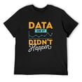 thumbnail image 1 of Mens Data Or It Didn't Happen - Behavior Analyst Therapist T-Shirt Black 3X-Large, 1 of 5