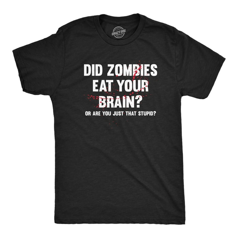 Mens Did Zombies Eat Your Brain Or Are You Just That Stupid T 