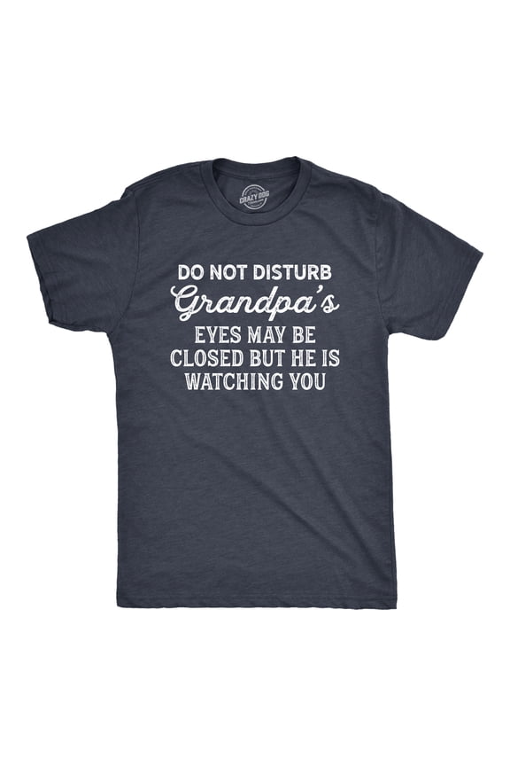Mens Do Not Disturb Grandpa's Eyes May Be Closed But He Is Watching You T Shirt Funny Fathers Day Papa Tee Graphic Tees
