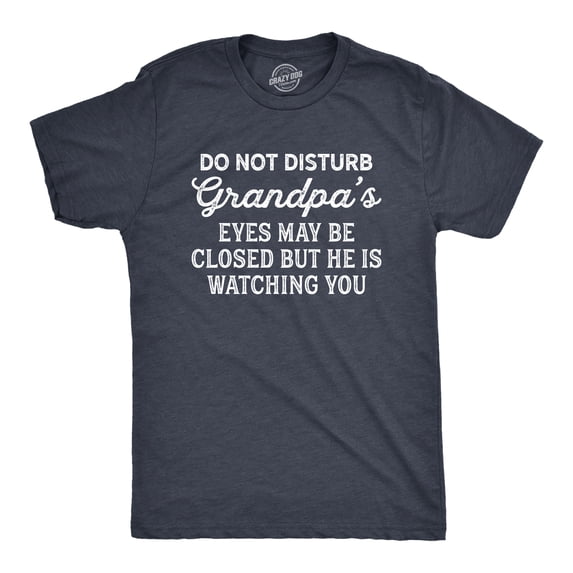 Mens Do Not Disturb Grandpa's Eyes May Be Closed But He Is Watching You T Shirt Funny Fathers Day Papa Tee Graphic Tees