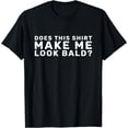 thumbnail image 1 of Mens Does This Shirt Make Me Look Bald? Bald Man Baldness T-Shirt, 1 of 4