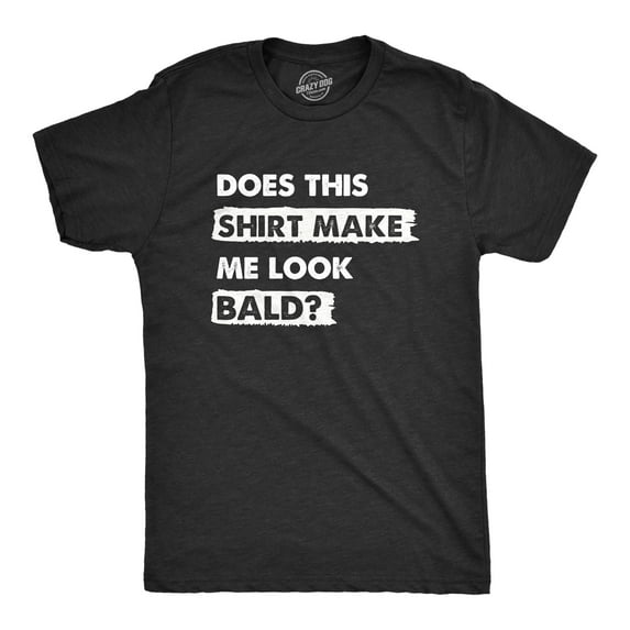 Mens Does This Shirt Make Me Look Bald T Shirt Funny Balding Hairless Head Tee for Guys Graphic Tees