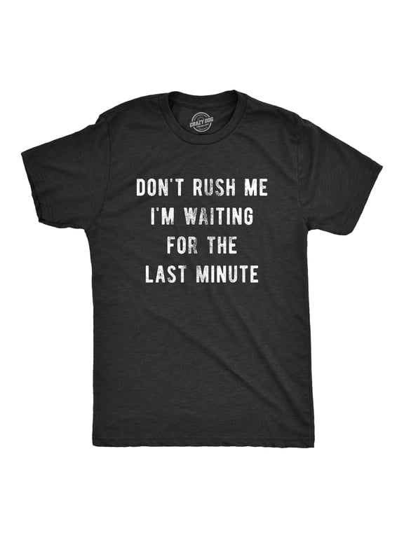 Mens Don’t Rush Me I'm Waiting for The Last Minute T Shirt Funny Procrastination Tee Graphic Tees