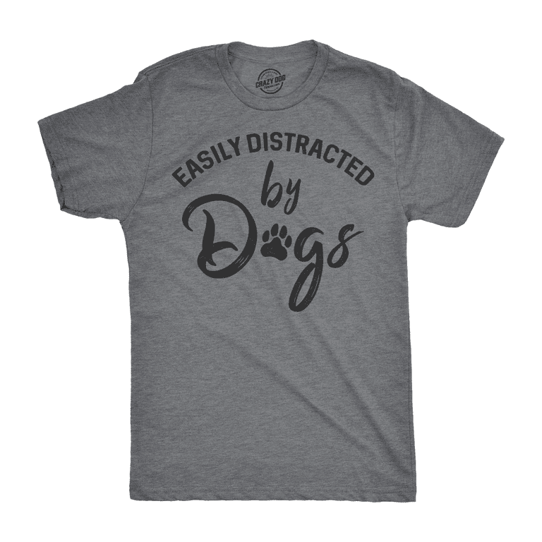 Easily Distracted By Dogs Tshirt- Funny Pet Dog Shirt Easily Distracted By Dogs Tshirt- Funny Pet Dog Shirt
