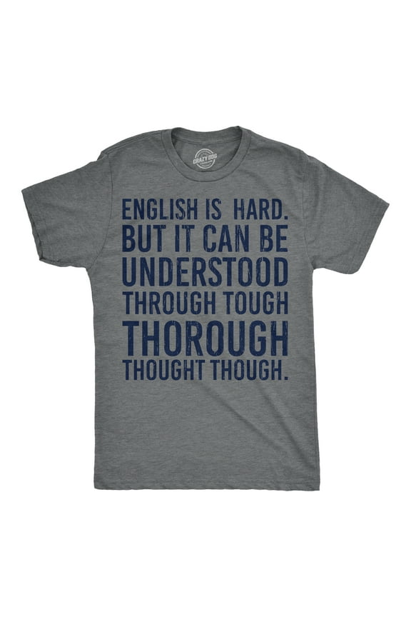 Mens English Is Hard But It Can Be Understood Through Tough Thorough Thought Though Funny T Shirts Graphic Tees