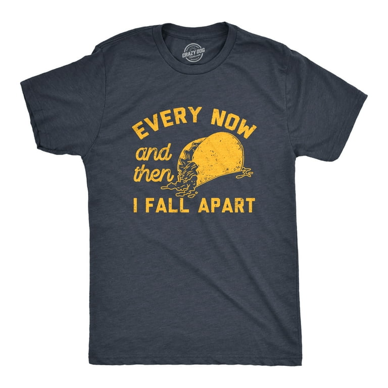 Every Now And Then I Fall Apart Taco T-Shirt Tee Every Now And Then I Fall Apart Taco T-Shirt Tee