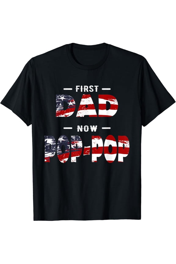 Mens Father Gift - First Dad Now Pop-Pop Patriotic T-Shirt