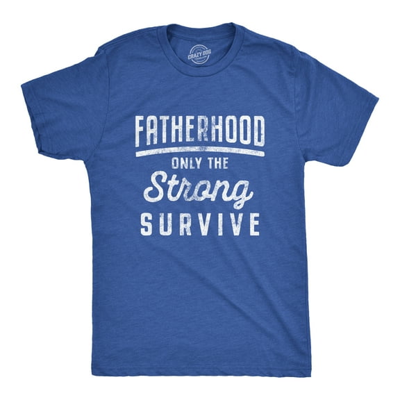 Mens Fatherhood Only The Strong Survive T Shirt Funny Fathers Day Parenting Tee Graphic Tees