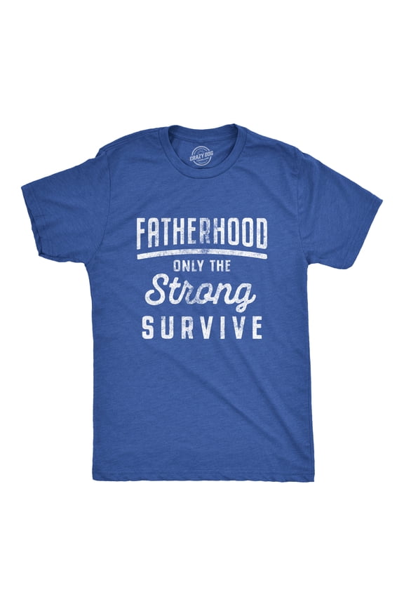 Mens Fatherhood Only The Strong Survive T Shirt Funny Fathers Day Parenting Tee Graphic Tees