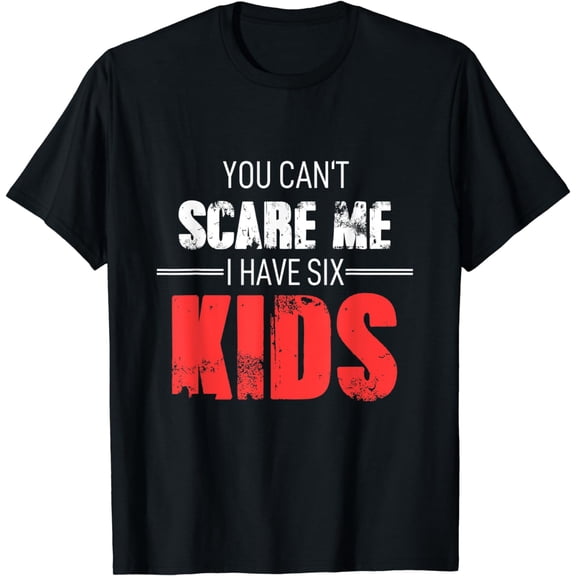 Mens Fathers Day Shirt Dad Fun You Cant Scare Me I Have Six Kids T-Shirt